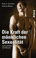 Die Kraft der männlichen Sexualität - Peter A. Schröter & Charles Meyer
