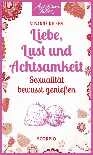 Liebe, Lust und Achtsamkeit - Susanne Dicken